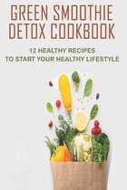 Green Smoothie Detox Cookbook_ 12 Healthy Recipes To Start Your Healthy Lifestyle