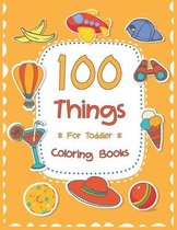 100 Things For Toddler Coloring Book: Easy and Big Coloring Books for Toddlers