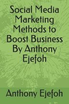Social Media Marketing Methods to Boost Business By Anthony Ejefoh