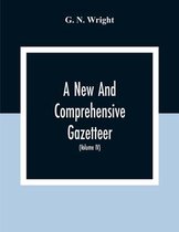 A New And Comprehensive Gazetteer; Being A Delineation Of The Esent State Of The World From The Most Recent Authorities Arranged In Alphabetical Order, And Constituting A Systematic Course Of Geography (Volume Iv)