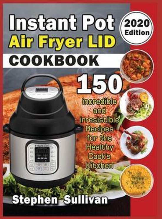 Instant Pot Air Fryer Lid Cookbook, Stephen Sullivan 9781801542135