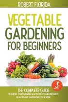 Vegetable Gardening For Beginners: 3 BOOKS IN 1