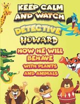 keep calm and watch detective Howard how he will behave with plant and animals