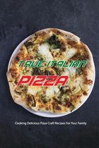 True Italian Pizza- Cooking Delicious Pizza Craft Recipes For Your Family