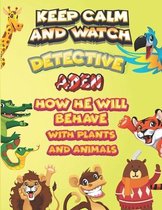 keep calm and watch detective Aden how he will behave with plant and animals