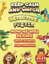 keep calm and watch detective Foster how he will behave with plant and animals
