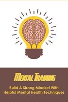 Mental Training _ Build A Strong Mindset With Helpful Mental Health Techniques