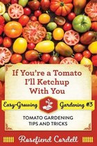 Easy-Growing Gardening- If You're a Tomato, I'll Ketchup With You