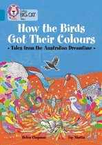 Collins Big Cat - How the Birds Got Their Colours: Tales from the Australian Dreamtime: Band 13/Topaz (Collins Big Cat)