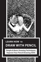 Learn How To Draw With Pencil: Simple & Basic Drawing Techniques, Improve Your Pencil Drawing Skills