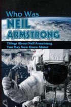 Who Was Neil Armstrong: Things About Neil Armstrong You May Now Know About