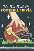 The Big Book Of Football Trivia: A Brief History Of Professional Football Including Questions And Answers