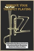 Improve Your Trumpet Playing: Skill Building For Trumpeters, Learn About Sound Effects, Transposing, Circular Breathing And More