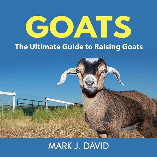 Goats: The Ultimate Guide to Raising Goats - cover