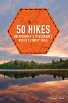 Explorer's 50 Hikes 0 - 50 Hikes on Michigan & Wisconsin's North Country Trail (Explorer's 50 Hikes)