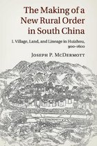 The Making of a New Rural Order in South China: Volume 1, Village, Land, and Lineage in Huizhou, 900–1600