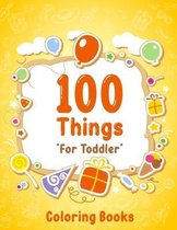 100 Things For Toddler Coloring Book: Easy and Big Coloring Books for Toddlers