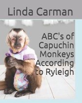 ABC's of Capuchin Monkeys According to Ryleigh