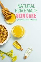 Natural Homemade Skin Care: Easy Tips, Techniques, and Recipes for Natural Beauty