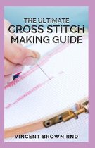The Ultimate Cross Stitch Making Guide