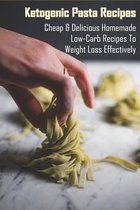 Ketogenic Pasta Recipes: Cheap & Delicious Homemade Low-Carb Recipes To Weight Loss Effectively