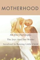 Motherhood: All The Challenges, The Joys And The Works Involved In Raising Little Child