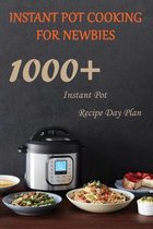 Instant Pot Cooking For Newbies: 1000+ Instant Pot Recipe Day Plan