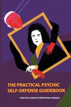The Practical Psychic Self-defense Guidebook- Practical Guide To Protecting Yourself