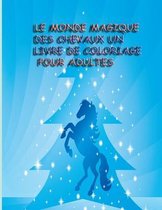 Le Monde Magique Des Chevaux Un Livre de Coloriage Pour Adultes: Le monde incroyable des chevaux