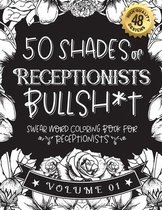 50 Shades of Receptionists Bullsh*t: Swear Word Coloring Book For Receptionists