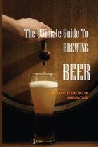 The Ultimate Guide To Brewing Beer- An Easy-to-follow Guidebook