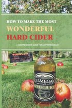 How To Make The Most Wonderful Hard Cider- A Comprehensive Guide For Craft Producers