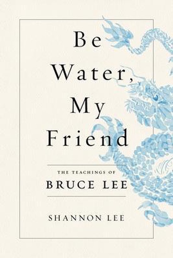 Boekomslag 'Be Water, My Friend' met een blauwe draak en de tekst 'The Teachings of Bruce Lee' door Shannon Lee.