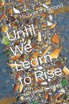 Until We Learn to Rise