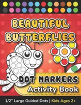 Dot Markers Activity Book - Beautiful Butterflies: Easy Guided Do a Dot Art Coloring Book for Toddlers, Preschoolers and Kindergarten Kids Ages 2+