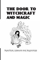 The Door To Witchcraft And Magic- Practical Lessons For Beginners