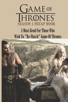 Game Of Thrones Season 1 Recap Book: A Must-Read For Those Who Wish To Re-Watch Game Of Thrones