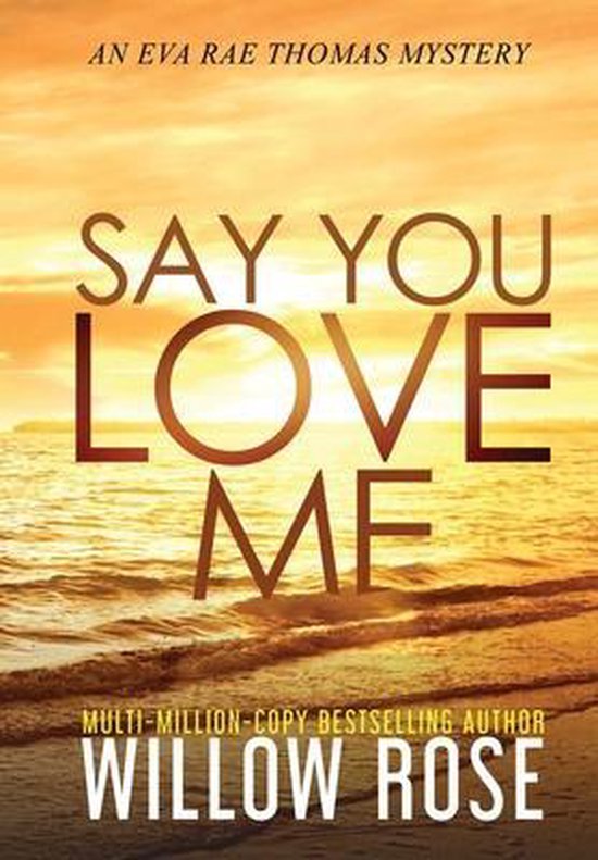 Boekcover van 'Say You Love Me' van Willow Rose, een Eva Rae Thomas mysterie. Zonsondergang aan zee met tekst 'SAY YOU LOVE ME'.