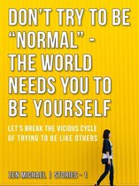 Zen Michael Stories 1 - Don’t Try To Be “Normal” - The World Needs You to Be Yourself