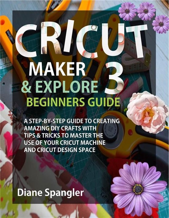 Cricut Maker 3 and Cricut Explore 3 Beginners Guide - cover