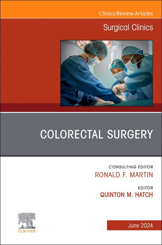 The Clinics: Surgery Volume 104-3 - Colorectal Surgery, An Issue of Surgical Clinics, E-Book