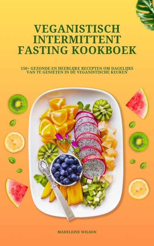 Veganistisch Intermittent Fasting Kookboek: 150+ gezonde en heerlijke recepten om dagelijks van te genieten in de veganistische keuken