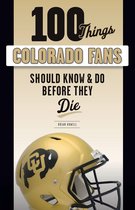 100 Things...Fans Should Know - 100 Things Colorado Fans Should Know & Do Before They Die