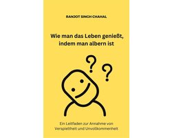 Wie man das Leben genießt, indem man albern ist: Ein Leitfaden zur Annahme von Verspieltheit und Unvollkommenheit