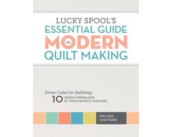Lucky Spool'S Essential Guide To Modern Quilt Making