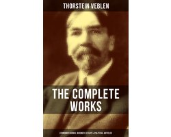 The Complete Works of Thorstein Veblen: Economics Books, Business Essays & Political Articles