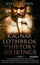Ragnar Lothbrok and a History of the Vikings: Viking Warriors including Rollo, Norsemen, Norse Mythology, Quests in America, England, France, Scotland, Ireland and Russia [3rd Edition]