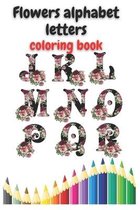 Flowers alphabet letters coloring book: Flowers Alphabet Letters Coloring Book