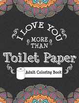 I Love You More Than Toilet Paper Adult Coloring Book