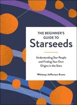 The Beginner's Guide to Starseeds Understanding Star People and Finding Your Own Origins in the Stars